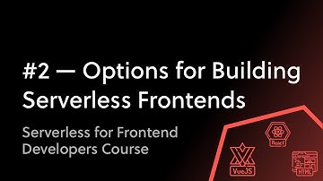 #2 - Different Options for Building Serverless Frontends
