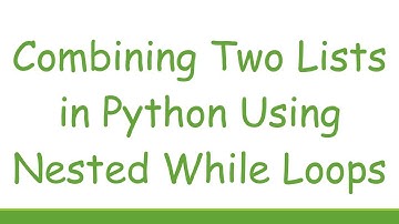Combining Two Lists in Python Using Nested While Loops