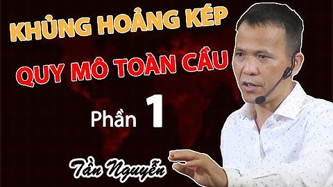 [PHẦN 1] KHỦNG HOẢNG KÉP QUY MÔ TOÀN CẦU - BẠN ĐANG HƯỞNG LỢI HAY BỊ CUỐN THEO