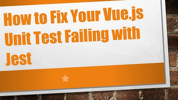 How to Fix Your Vue.js Unit Test Failing with Jest