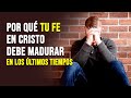 Por qué tu Fe en Cristo debe Madurar en estos Últimos Tiempos | Pastor Marco Antonio Sanchez