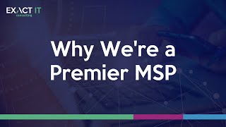 Why Exact IT is a Premier MSP