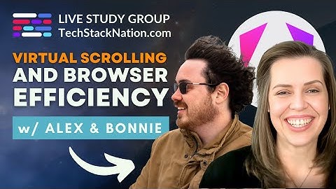 Virtual Scrolling and Improving Browser Efficiency w/ Bonnie & Alex | Architects Study Group