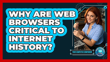 Why Are Web Browsers Critical To Internet History? - Your Computer Companion