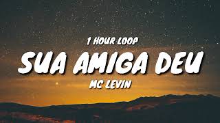 Mc Levin - Sua Amiga Deu (1 HOUR LOOP) [TikaTok song]