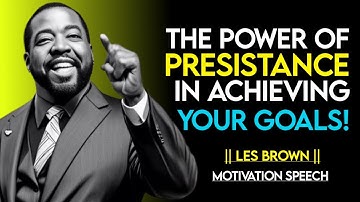 The Power of Persistence in Achieving Your Goals | LES BROWN