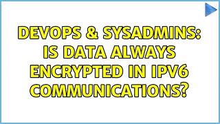 Famous DevOps & SysAdmins: Is data always encrypted in IPv6 communications? (4 Solutions!!) Wealth