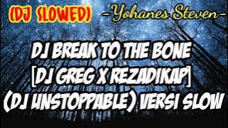 VIRAL!!!DJ BREAK TO THE BONE DJ GREG X REZADIKAP] (DJ UNSTOPPABLE)VERSI SLOW
