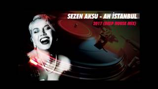 Sezen Aksu - Ah İstanbul 2017 (Deep House Mix) Resimi