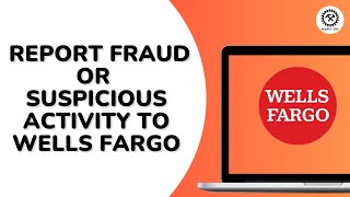 How to Report Fraud or Suspicious Activity to Wells Fargo