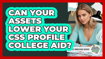 Can Your Assets Lower Your CSS Profile College Aid? - College Admissions Insider