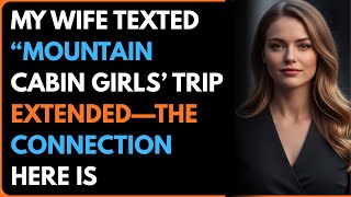 My Wife Texted  “Mountain Cabin Girls’ Trip Extended—The Connection Here Is