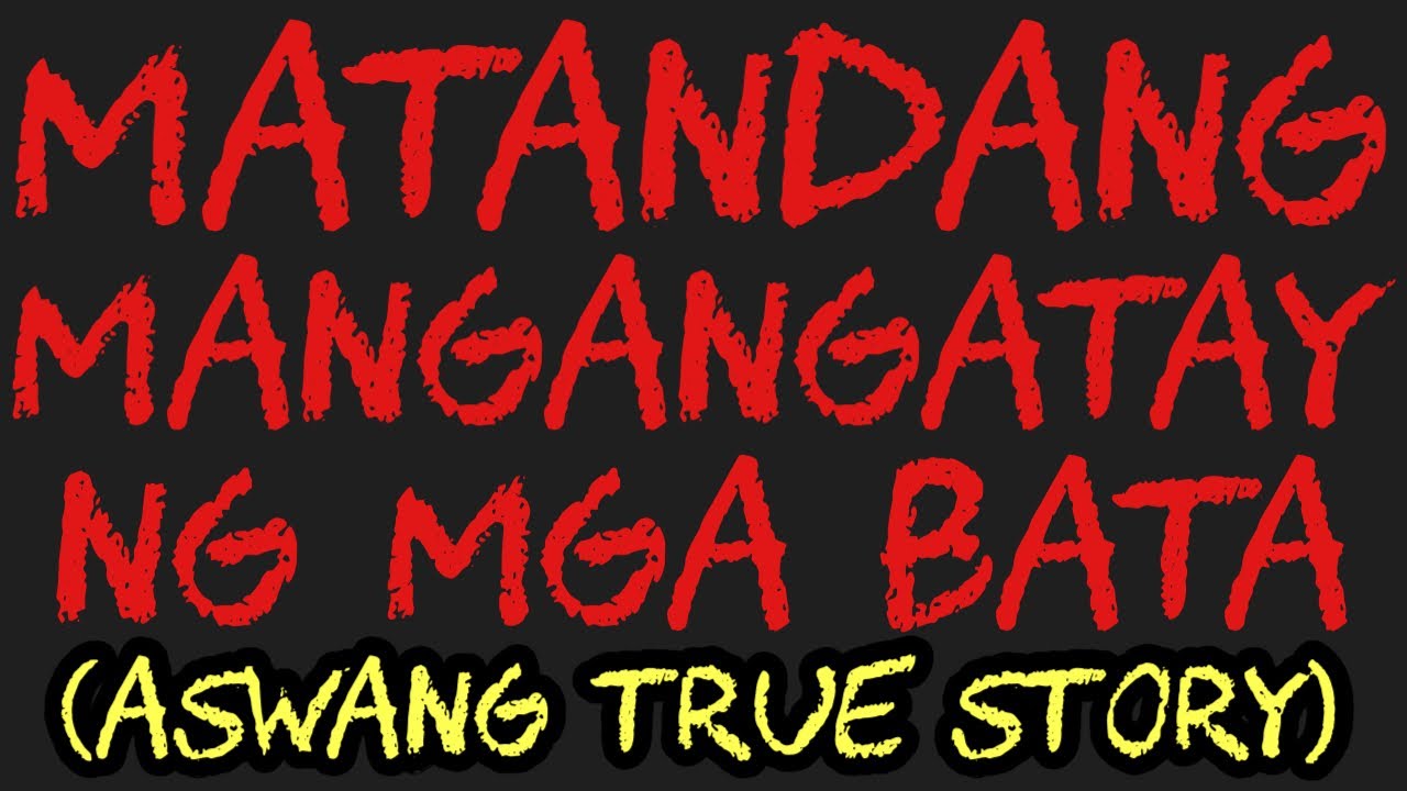 MATANDANG MANGANGATAY NG MGA BATA (Aswang True Story)
