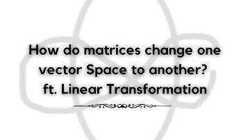 How do matrices change one vector Space to another? | Linear Algebra Class | Cheenta