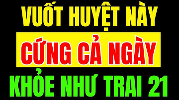 Bác Sĩ 80 Tuổi Chia Sẽ, Vuốt Huyệt Này Cứng Cả Ngày, 99% Đàn Ông Không Biết