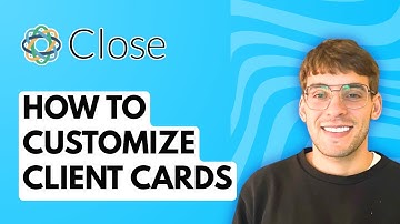 How to Customize Client Cards in Close CRM [2025 Guide]