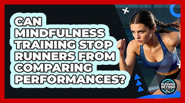 Can Mindfulness Training Stop Runners From Comparing Performances? - Running Beyond Limits