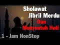 Sholawat Jibril Merdu Dan Menyentuh Hati  || 1 - Jam Nonstop ||