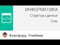 Информатика. Структуры данных: Стек. Центр онлайн-обучения «Фоксфорд»