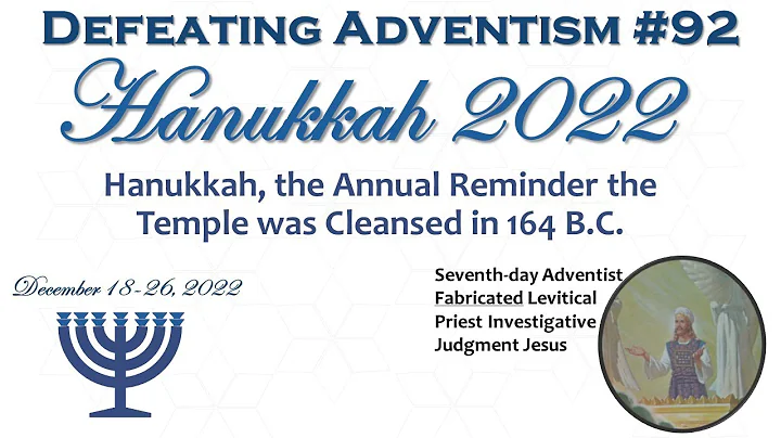 Defeating Adventism #92 – Seventh-day Adventist Investigative Judgement Defeated by Hanukkah 2022