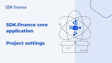 SDK.finance Core Application | Part 4: Project Settings & System Configuration