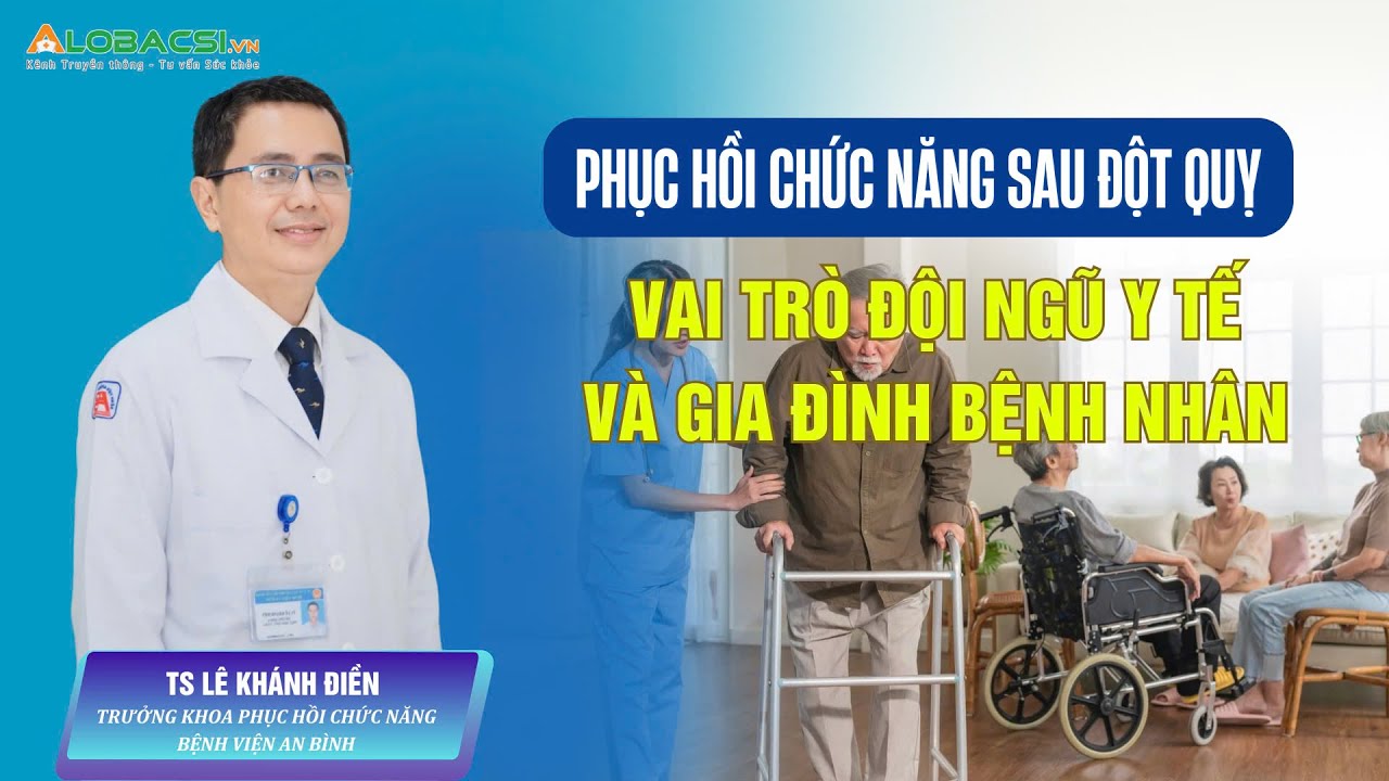 Phục hồi chức năng sau đột quỵ, vai trò đội ngũ y tế và gia đình bệnh nhân | TS Lê Khánh Điền