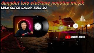 DANGDUT REMIX LULO ELECTONE NONSTOP MUSIK🔰LULO SUPER GACOR.FULL DJ