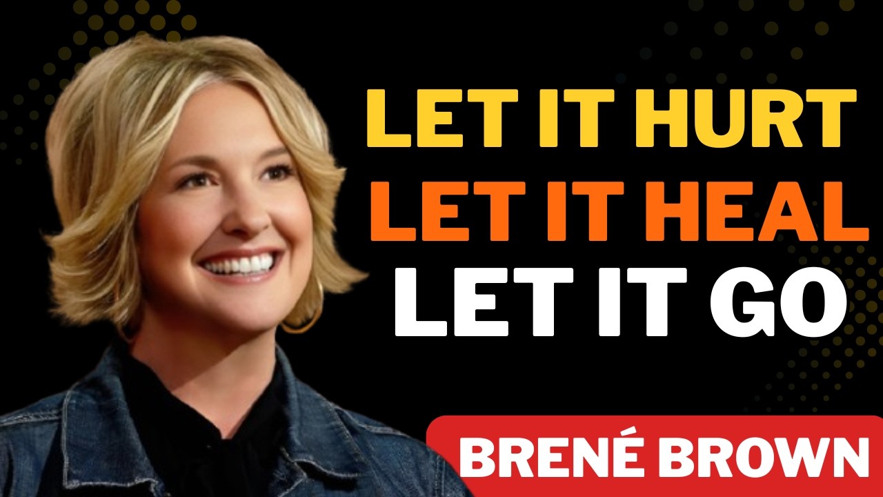 Let It Hurt, Let It Heal, Let It Go – The Power of Moving On | Brené Brown