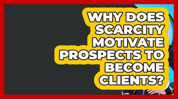 Why Does Scarcity Motivate Prospects To Become Clients? - Wealth Advisor Success Hub