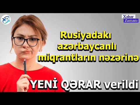 Rusiyadakı azərbaycanlı miqrantların nəzərinə - YENİ QƏRAR verildi