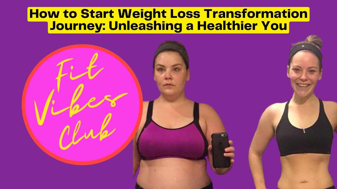How to Start Weight Loss Transformation Journey Unleashing a Healthier ...