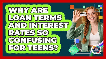 Why Are Loan Terms And Interest Rates So Confusing For Teens? - Teen Credit Starter