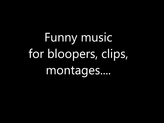 funny music for bloopers, clips, montages etc. class=