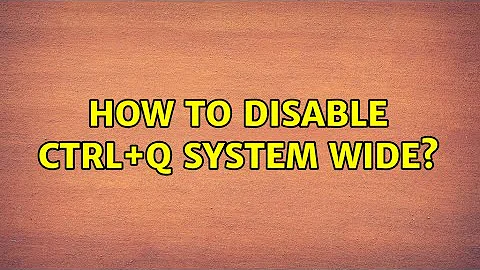 Ubuntu: How to disable Ctrl+Q system wide? (2 Solutions!!)