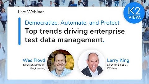 K2View Webinar: Top Trends Driving Test Data Management Democratize, Automate, and Protect