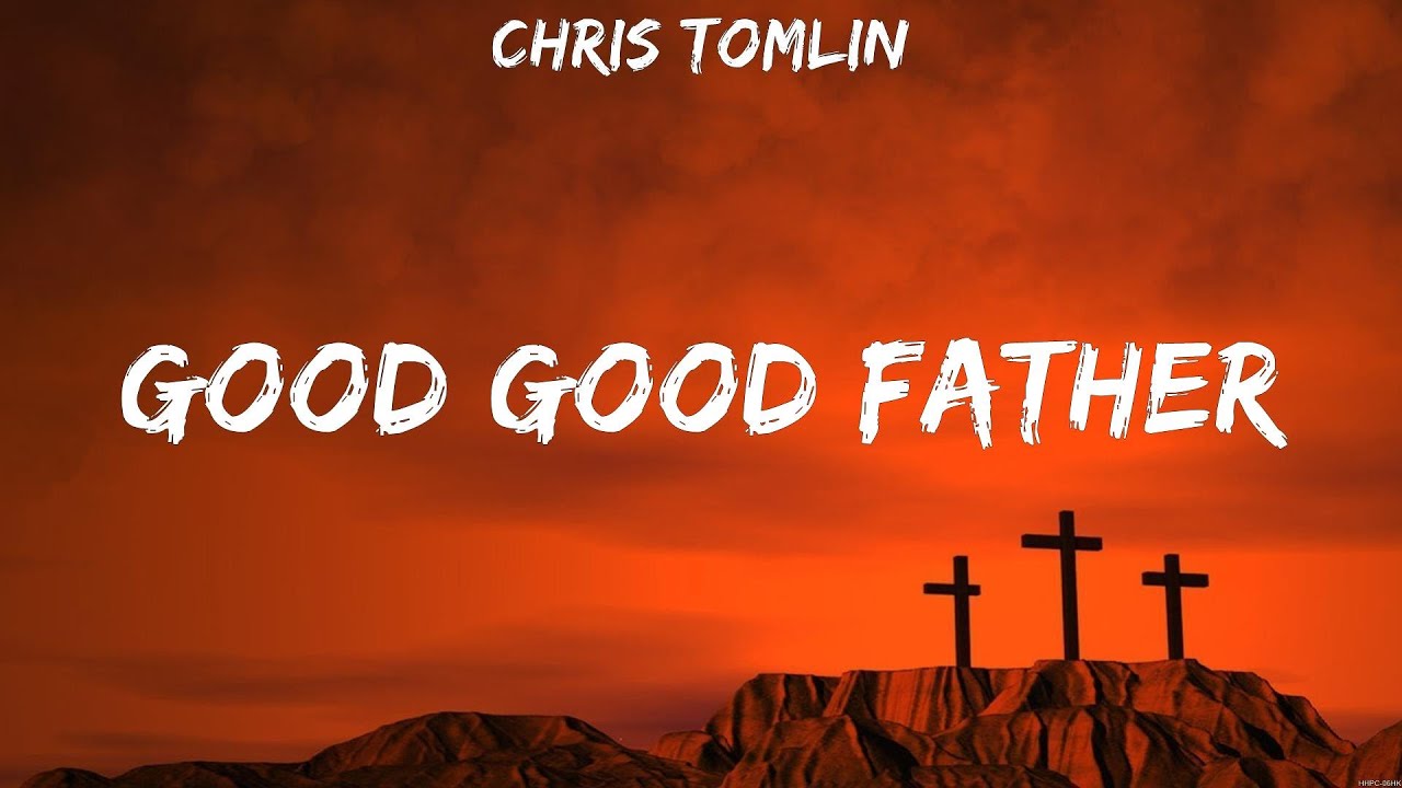 Chris Tomlin - Good Good Father (Lyrics) Hillsong Worship, Chris Tomlin ...