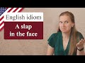 A SLAP IN THE FACE, popular English idioms, colloquial English