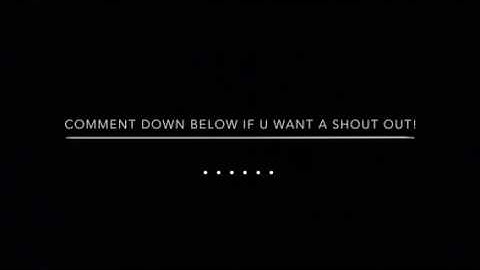 Comment down below if u want a shout out!