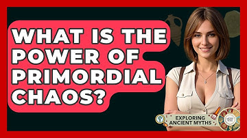 What Is The Power Of Primordial Chaos? - Exploring Ancient Myths