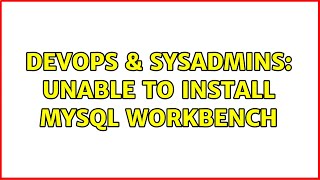 DevOps & SysAdmins: Unable to install MySql Workbench (3 Solutions!!)