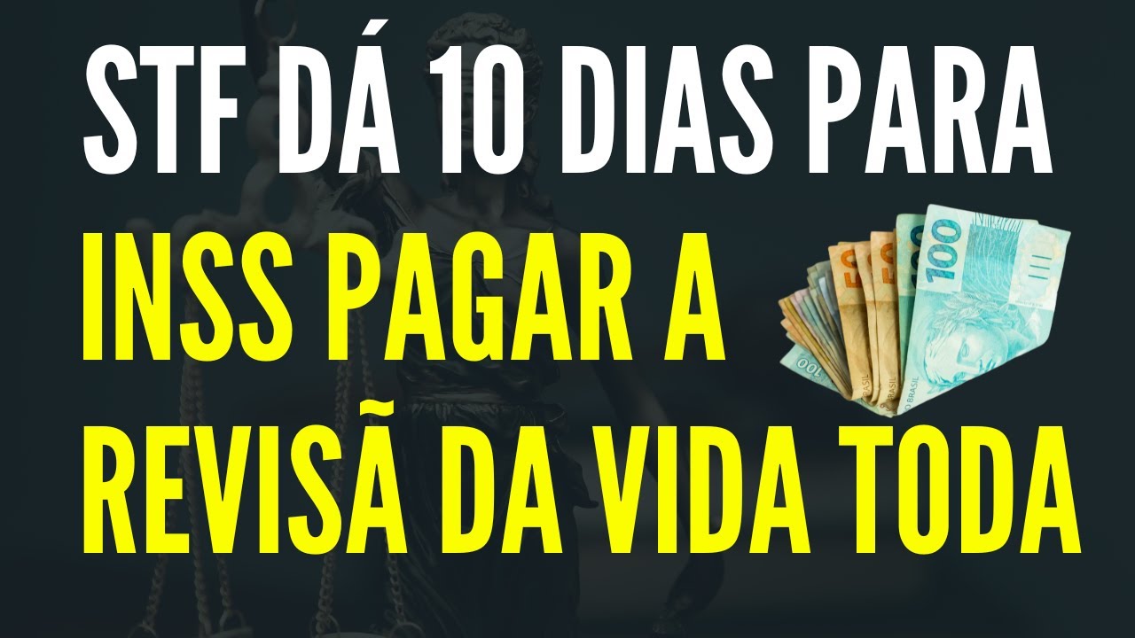 REVISÃO DA VIDA TODA - STF DÁ 10 DIAS PARA INSS PAGAR
