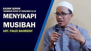Kajian Quran - Menyikapi Musibah - At Taghabun 11-13 - Ustadz Fauzi Bahreisy