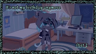 It's not my birthday anymore but different//part 2// Gacha club // NO MUSIC IN BACKGROUND// cringe ❓