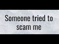 Someone tried to scam me