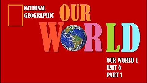 Our World 1 by National Geographic ~ Unit 6 Part 1