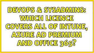 DevOps & SysAdmins: Which licence covers all of Intune, Azure AD Premium and Office 365?
