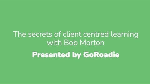 The secrets of client centred learning with Bob Morton