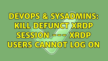 DevOps & SysAdmins: Kill defunct xrdp session --- xrdp users cannot log on (2 Solutions!!)