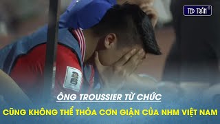 HLV Troussier từ chức cũng không thể thỏa cơn giận của người hâm mộ ĐT Việt Nam