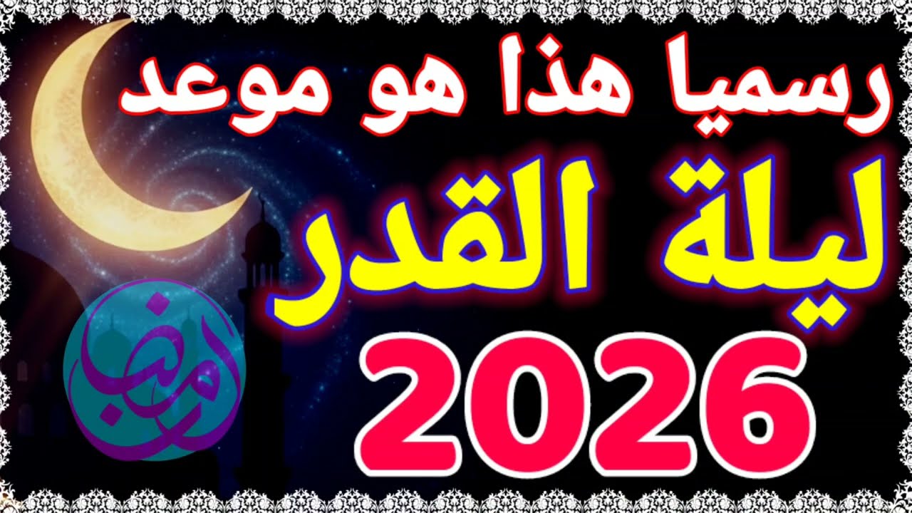 موعد ليلة القدر 2026 في جميع الدول العربية| موعد ليلة 27 من رمضان 2026